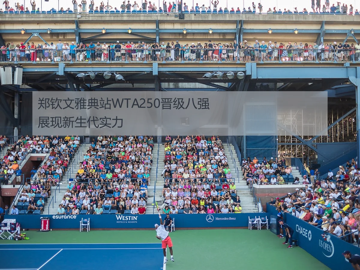 郑钦文雅典站WTA250晋级八强展现新生代实力